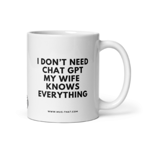 I DON'T NEED CHAT GPT MY WIFE KNOWS EVERYTHING