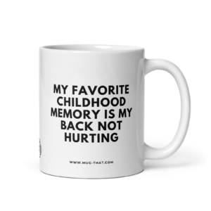 MY FAVORIT CHILDHOOD MEMORY IS MY BACK NOT HURTING